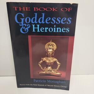 The Book of Goddesses & Heroines by Patricia Monaghan Folk & Myth Paperback Book